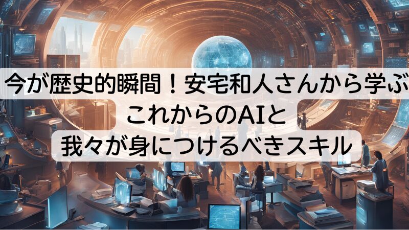 今が歴史的瞬間！安宅和人さんから学ぶ これからのAIと 我々が身につけるべきスキル